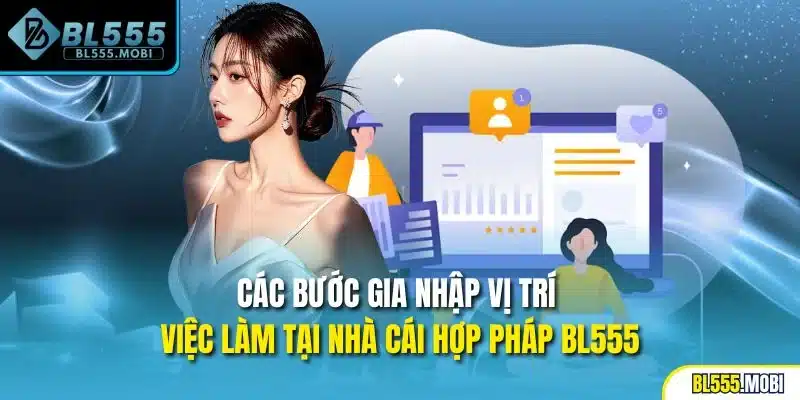 Các bước gia nhập vị trí việc làm tại nhà cái hợp pháp BL555