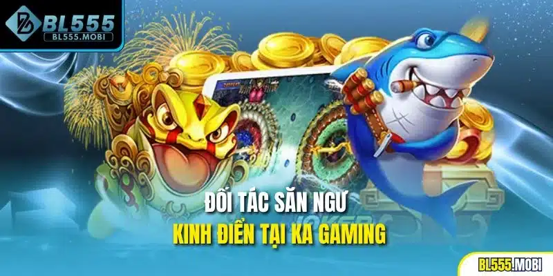 Đối tác săn ngư kinh điển tại KA Gaming