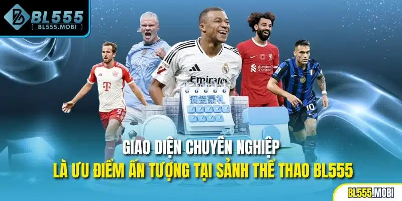 Giao diện chuyên nghiệp là ưu điểm ấn tượng tại sảnh thể thao BL555