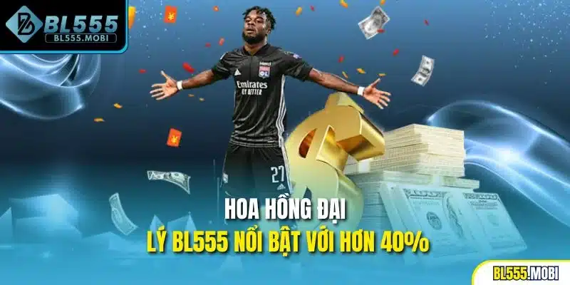 Hoa hồng đại lý BL555 nổi bật với hơn 40%