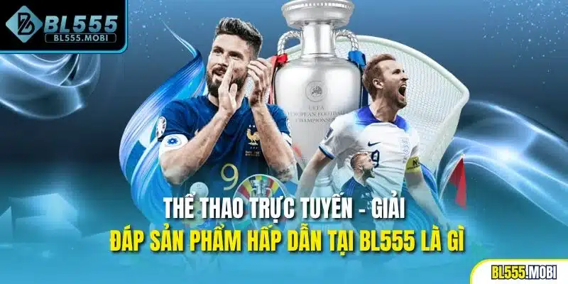Thể thao trực tuyến - Giải đáp sản phẩm hấp dẫn tại BL555 là gì
